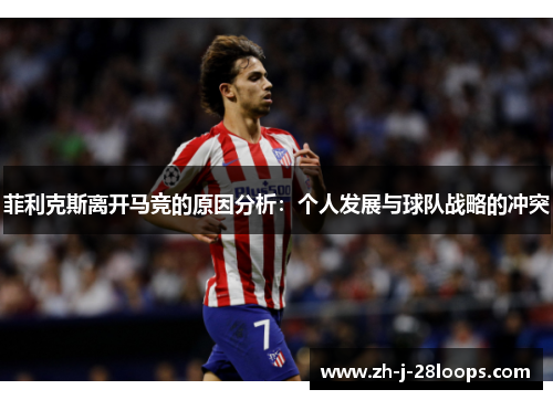 菲利克斯离开马竞的原因分析：个人发展与球队战略的冲突